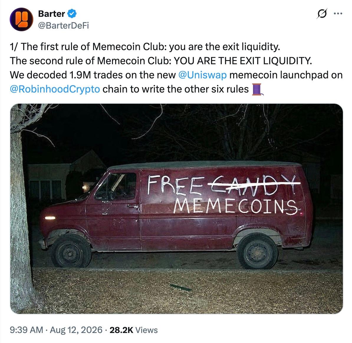 barterdefi-aug-12-tweet Tweet by Barter DeFi reads: 1/ The first rule of Memecoin Club: you are the exit liquidity.
The second rule of Memecoin Club: YOU ARE THE EXIT LIQUIDITY.
We decoded 1.9M trades on the new
@Uniswap
memecoin launchpad on
@RobinhoodCrypto
chain to write the other six rules